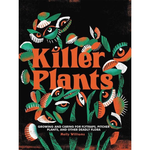 Killer Plants: Growing and Caring For Deadly Flora