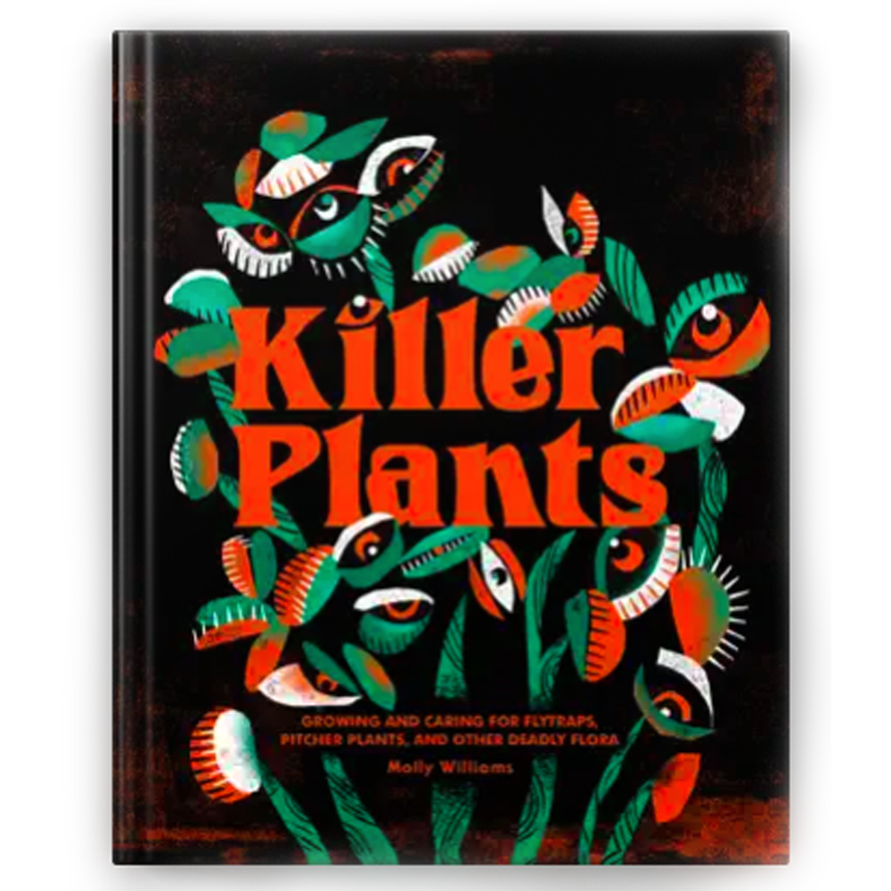 Killer Plants: Growing and Caring for Flytraps, Pitcher Plants, and Other Deadly Flora